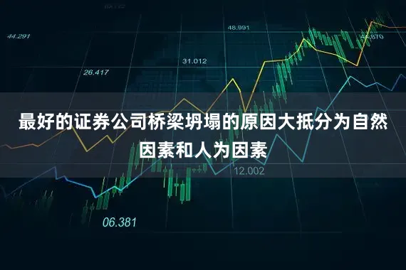 最好的证券公司桥梁坍塌的原因大抵分为自然因素和人为因素