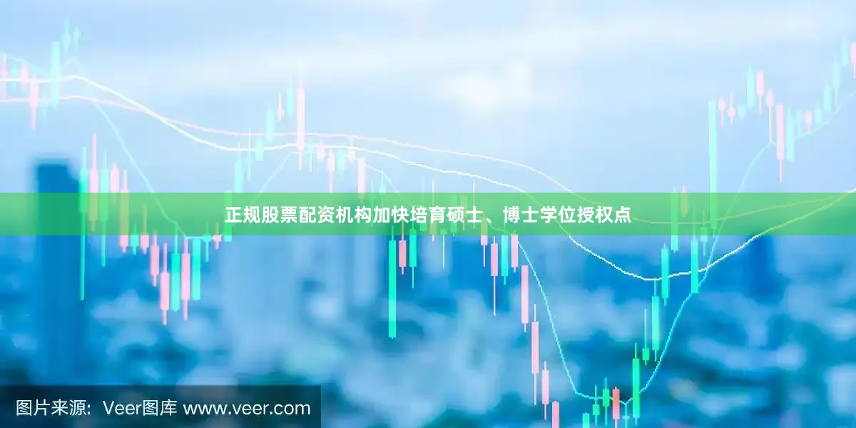 正规股票配资机构加快培育硕士、博士学位授权点
