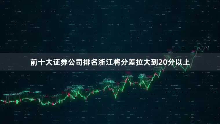 前十大证券公司排名浙江将分差拉大到20分以上