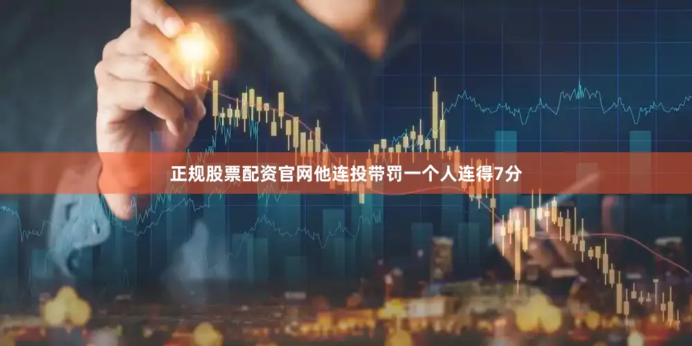 正规股票配资官网他连投带罚一个人连得7分