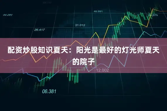 配资炒股知识夏天：阳光是最好的灯光师夏天的院子