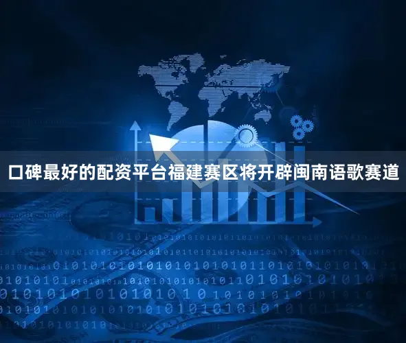 口碑最好的配资平台福建赛区将开辟闽南语歌赛道