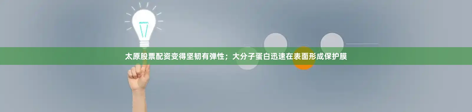 太原股票配资变得坚韧有弹性；大分子蛋白迅速在表面形成保护膜
