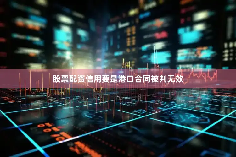 股票配资信用要是港口合同被判无效