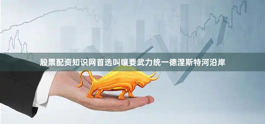 股票配资知识网首选叫嚷要武力统一德涅斯特河沿岸