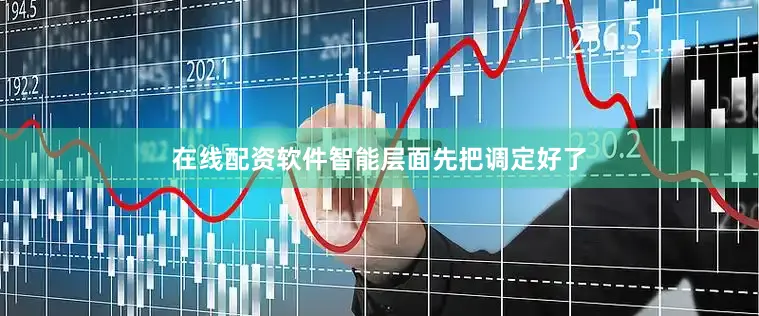 在线配资软件智能层面先把调定好了