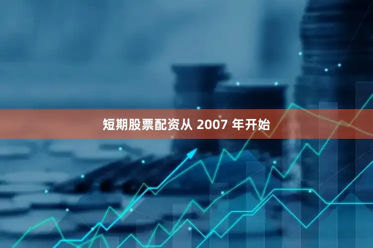 短期股票配资从 2007 年开始
